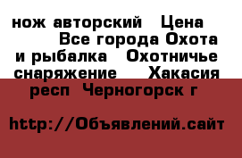 нож авторский › Цена ­ 2 500 - Все города Охота и рыбалка » Охотничье снаряжение   . Хакасия респ.,Черногорск г.